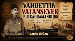 VAHDETTİN VATAN SEVER BİR KAHRAMANDI (III)