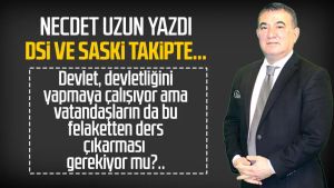Necdet Uzun yazdı: DSİ ve SASKİ takipte...