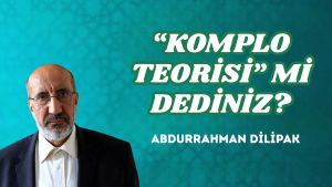 “KOMPLO TEORİSİ” Mİ DEDİNİZ?