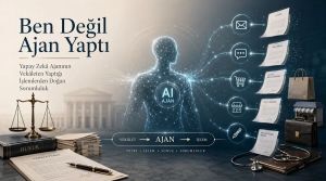 Ben Değil Ajan Yaptı: Yapay Zekâ Ajanının Vekâleten Yaptığı İşlemlerden Doğan Sorumluluk