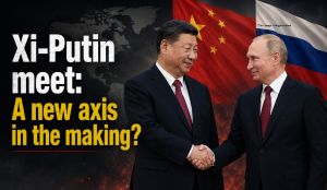 Xi-Putin meet: A new axis in the making?