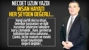 Necdet Uzun yazdı: İnsan hayatı her şeyden değerli...