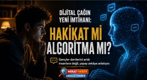 DİJİTAL ÇAĞIN YENİ İMTİHANI: HAKİKAT Mİ ALGORİTMA MI?