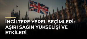 İngiltere Yerel Seçimleri: Aşırı Sağın Yükselişi ve Etkileri