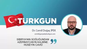 Sibirya’nın soğuğundan Azerbaycan’ın kalbine: Hüseyin Cavid