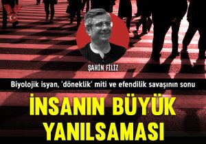 İnsanın büyük yanılsaması: Biyolojik isyan, ‘döneklik’ miti ve efendilik savaşının sonu