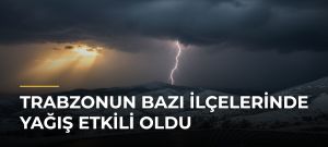 Trabzonun Bazı İlçelerinde Yağış Etkili Oldu