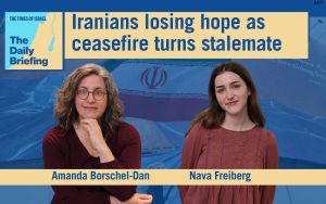 Daily Briefing May 25: Iranians tell ToI they are losing hope as ceasefire turns stalemate