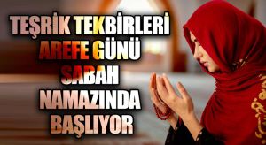 TEŞRİK TEKBİRLERİ AREFE GÜNÜ SABAH NAMAZINDA BAŞLIYOR