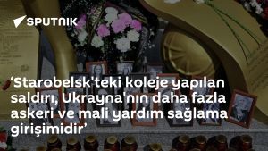 ‘Starobelsk'teki koleje yapılan saldırı, Ukrayna'nın daha fazla askeri ve mali yardım sağlama girişimidir’