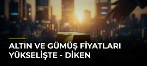 Altın ve gümüş fiyatları yükselişte – Diken