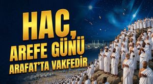 HAC, AREFE GÜNÜ ARAFAT’TA VAKFEDİR