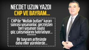 Necdet Uzun yazdı: CHP ve Bayram...