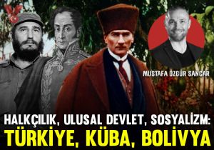 Halkçılık, ulusal devlet, sosyalizm: Türkiye, Küba, Bolivya