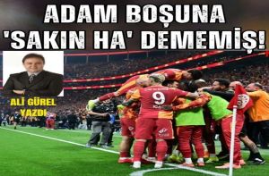 ADAM BOŞUNA 'SAKIN HA' DEMEMİŞ!