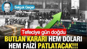 Tefeciye gün doğdu: Butlan kararı hem doları hem faizi patlatacak