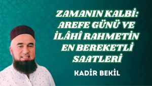 ZAMANIN KALBİ: AREFE GÜNÜ VE İLÂHÎ RAHMETİN EN BEREKETLİ SAATLERİ