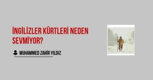 İngilizler Kürtleri Neden Sevmiyor?