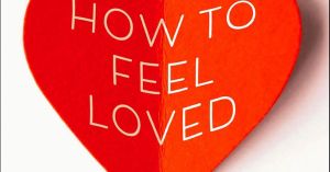 How to Feel Loved: A Book to Revolutionize Relationships