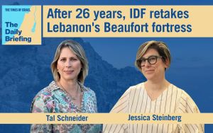 Daily Briefing May 31: After 26 years, IDF retakes Lebanon’s Beaufort fortress