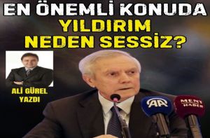 EN ÖNEMLİ KONUDA YILDIRIM NEDEN SESSİZ?