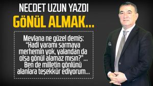 Necdet Uzun yazdı: Gönül almak...