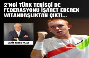 2'nci Türk Tenisçi de Federasyonu İşaret Ederek Vatandaşlıktan Çıktı...