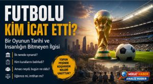 Futbolu Kim İcat Etti? Bir Oyunun Tarihi ve İnsanlığın Bitmeyen İlgisi