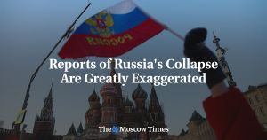 Reports of Russia's Collapse Are Greatly Exaggerated