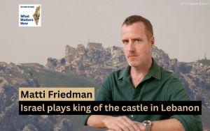 Matti Friedman: As Israel plays king of the castle in Lebanon, what’s its endgame?