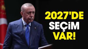 2027'DE SEÇİM VAR!