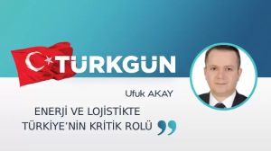 Enerji ve lojistikte Türkiye’nin kritik rolü