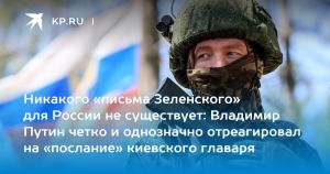 Никакого «письма Зеленского» для России не существует: Владимир Путин четко и однозначно отреагировал на «послание» киевского главаря