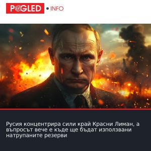 Русия концентрира сили край Красни Лиман, а въпросът вече е къде ще бъдат използвани натрупаните резерви
