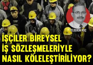 İşçiler bireysel iş sözleşmeleriyle nasıl köleleştiriliyor?