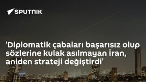 'Diplomatik çabaları başarısız olup sözlerine kulak asılmayan İran, aniden strateji değiştirdi'