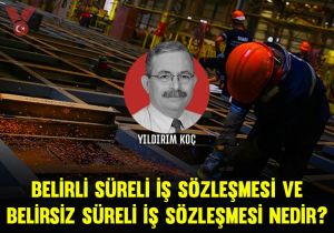Belirli süreli iş sözleşmesi ve belirsiz süreli iş sözleşmesi nedir?