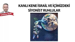 Kanlı kene İsrail ve içimizdeki siyonist ruhlular