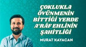 ÇOKLUKLA ÖVÜNMENİN BİTTİĞİ YERDE A‘RÂF EHLİNİN ŞAHİTLİĞİ