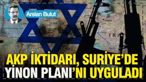 AKP iktidarı, Suriye’de Yinon Planı’nı uyguladı