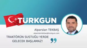 Traktörün sustuğu yerde gelecek başlamaz!