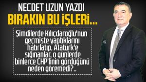 Necdet Uzun yazdı: Bırakın bu işleri...