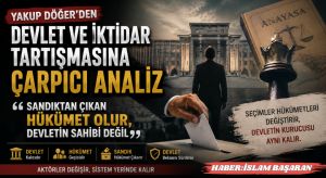 MÜLK SAHİBİ KİMDİR? YAKUP DÖĞER’DEN DEVLET VE İKTİDAR TARTIŞMASINA ÇARPICI ANALİZ