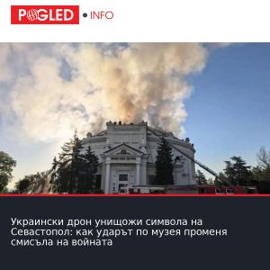 Украински дрон унищожи символа на Севастопол: как ударът по музея променя смисъла на войната