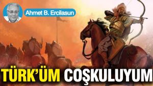 Türk’üm coşkuluyum