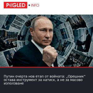 Путин очерта нов етап от войната: „Орешник“ остава инструмент за натиск, а не за масово използване