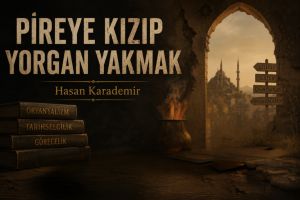PİREYE KIZIP YORGAN YAKMAK