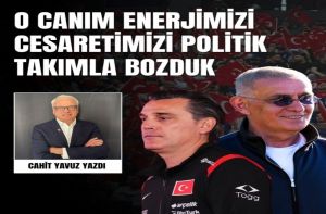 O Canım Enerjimizi Cesaretimizi Politik Takımla Bozduk