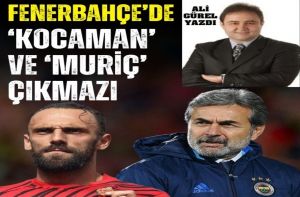 FENERBAHÇE’DE 'KOCAMAN' VE 'MURİÇ' ÇIKMAZI..