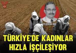 Türkiye’de kadınlar hızla işçileşiyor